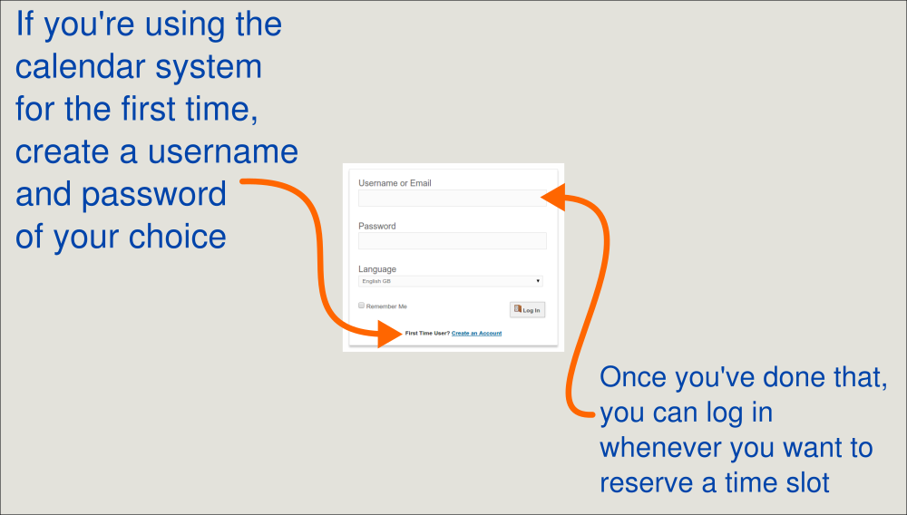 First, create a username and password of your choice, then you can log in to reserve a time in the calendar